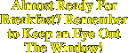 Almost Ready For Breakfast? Remember