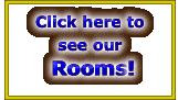  Click here to see our  Rooms!